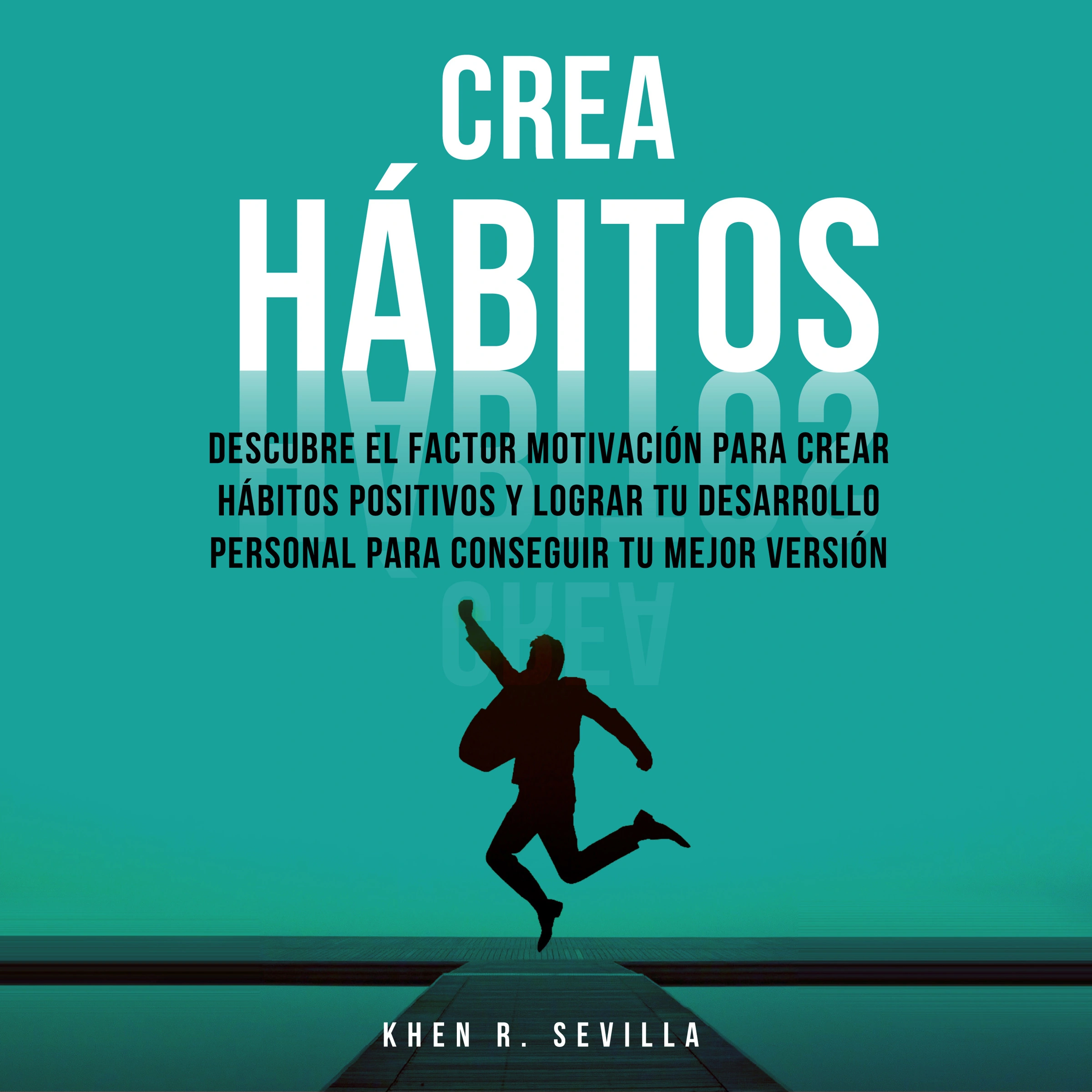 Crea Hábitos: Descubre El Factor Motivación Para Crear Hábitos Positivos Y Lograr Tu Desarrollo Personal Para Conseguir Tu Mejor Versión Audiobook by Khen R. Sevilla