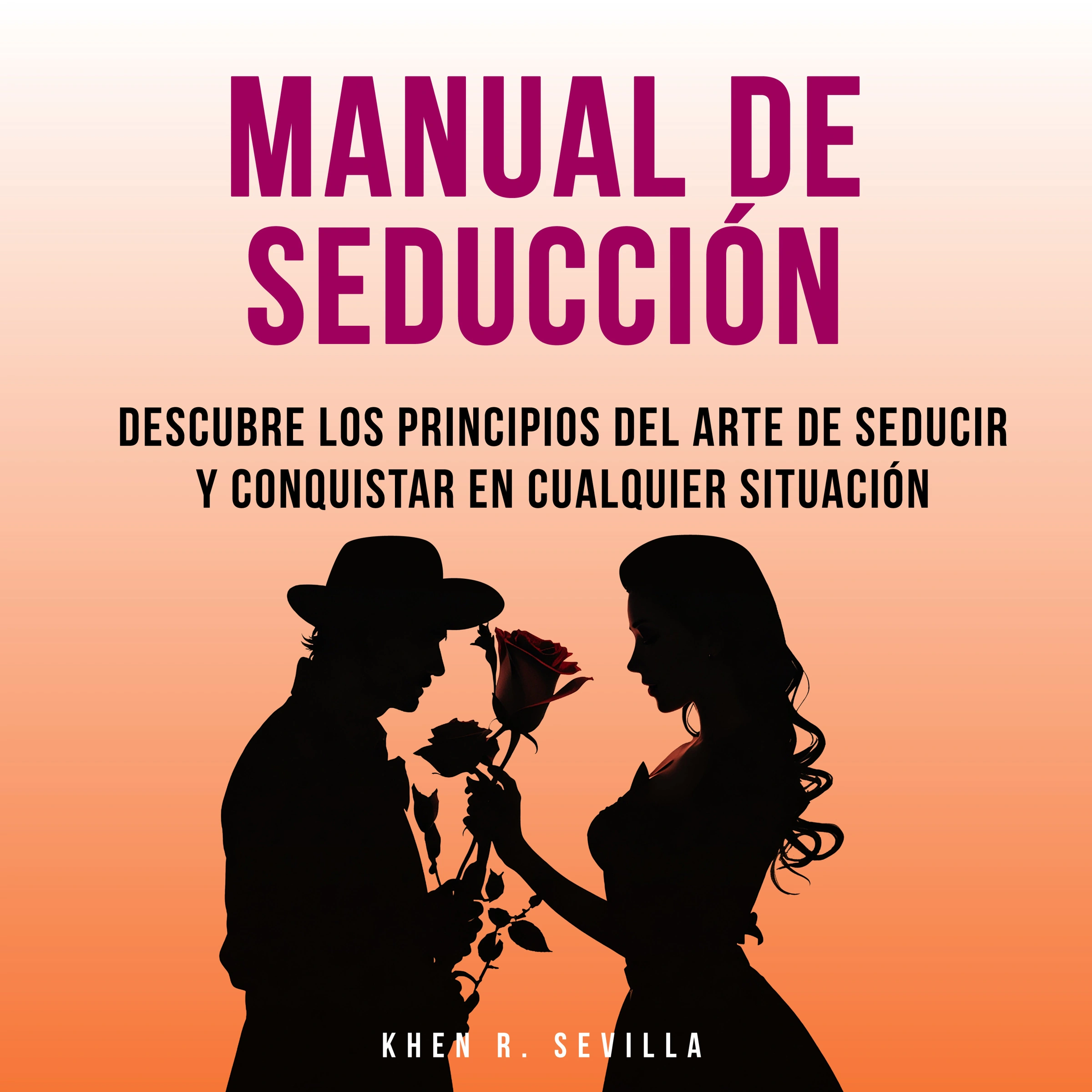 Manual De Seducción: Descubre Los Principios Del Arte De Seducir Y Conquistar En Cualquier Situación Audiobook by Khen R. Sevilla