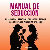 Manual De Seducción: Descubre Los Principios Del Arte De Seducir Y Conquistar En Cualquier Situación Audiobook by Khen R. Sevilla
