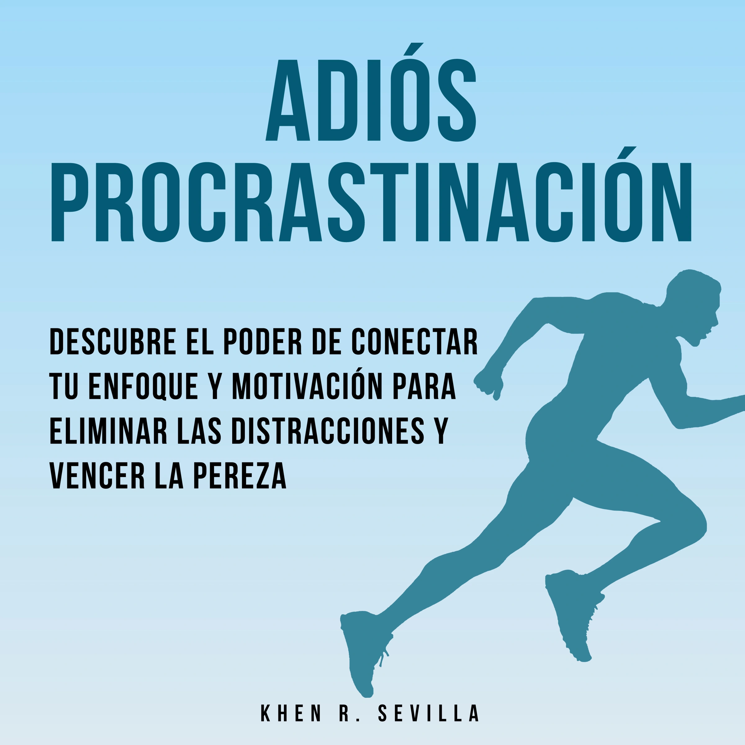 Adiós Procrastinación: Descubre El Poder De Conectar Tu Enfoque Y Motivación Para Eliminar Las Distracciones Y Vencer La Pereza by Khen R. Sevilla Audiobook