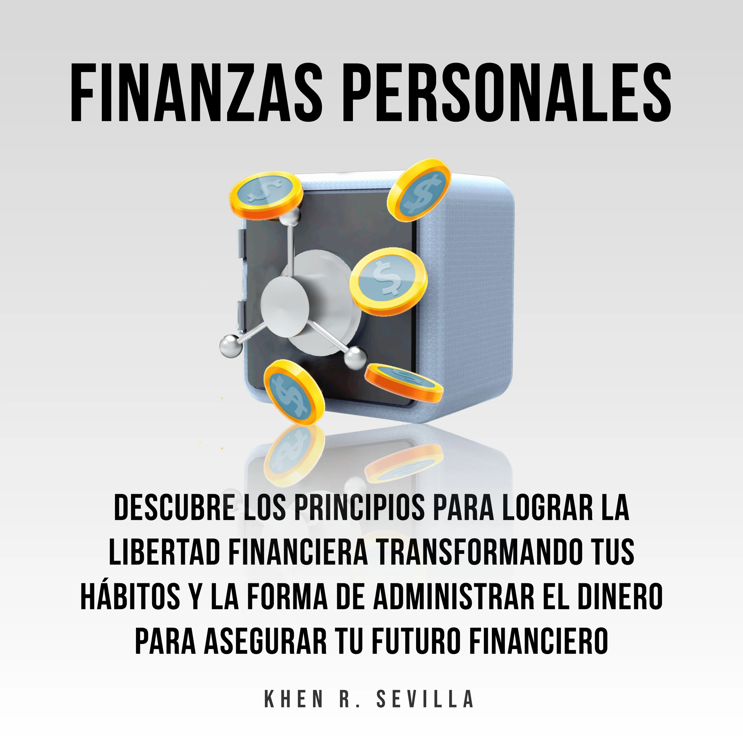 Finanzas Personales: Descubre Los Principios Para Lograr La Libertad Financiera Transformando Tus Hábitos y La Forma De Administrar El Dinero Para Asegurar Tu Futuro Financiero Audiobook by Khen R. Sevilla