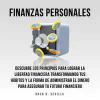 Finanzas Personales: Descubre Los Principios Para Lograr La Libertad Financiera Transformando Tus Hábitos y La Forma De Administrar El Dinero Para Asegurar Tu Futuro Financiero Audiobook by Khen R. Sevilla