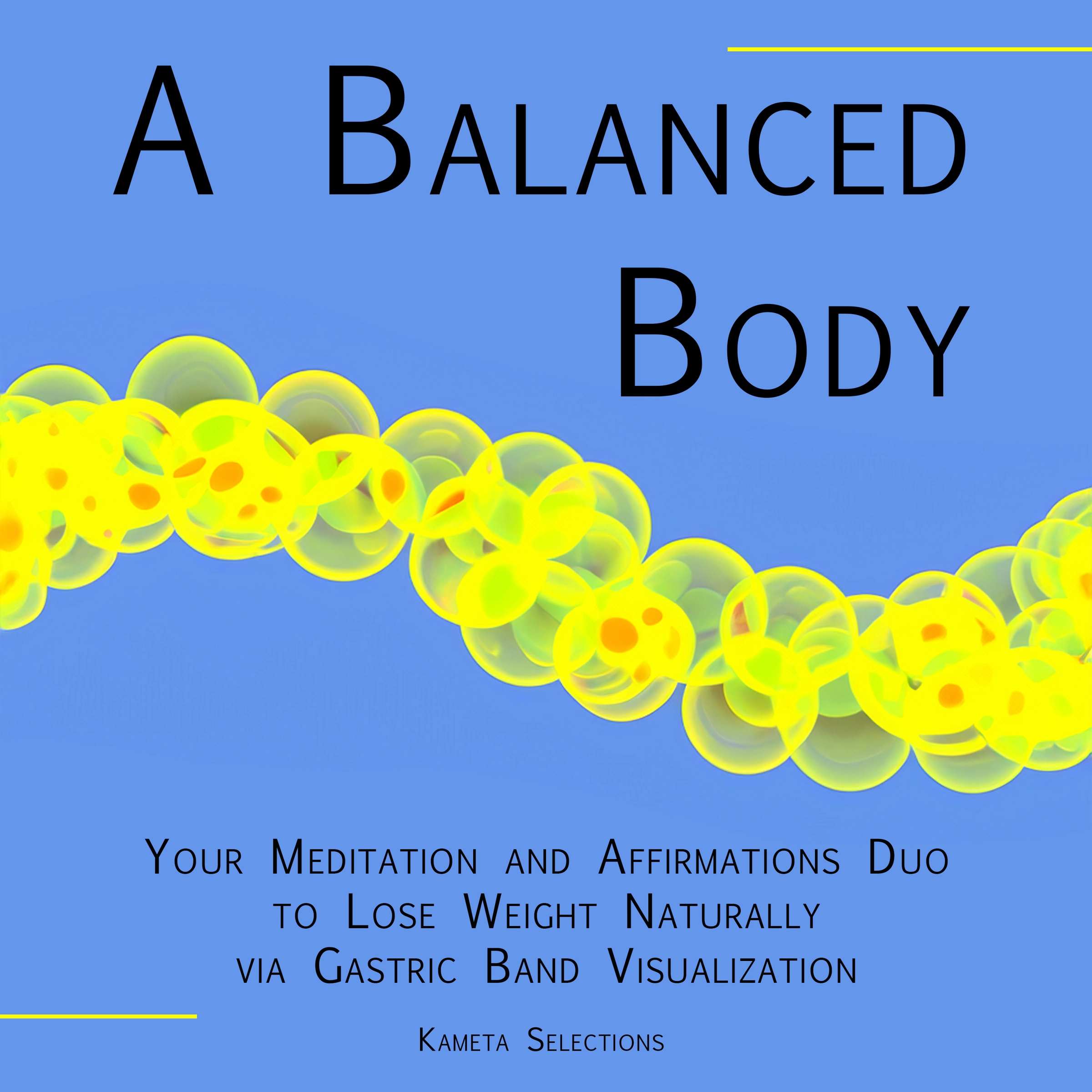 A Balanced Body: Your Meditation and Affirmations Duo to Lose Weight Naturally via Gastric Band Visualization by Kameta Selections