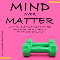 Mind Over Matter: A Mental Gastric Band Meditation and Workout Motivation Affirmations Bundle Audiobook by Kameta Selections