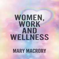 Women, Work and Wellness Audiobook by Mary MacRory