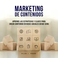 Marketing de Contenidos: Aprende Las Estrategias y Claves Para Crear Contenido en Redes Sociales Desde Cero Audiobook by Pilar L. Prado