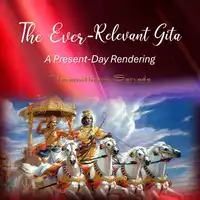 The Ever-Relevant Gita: A Present-Day Rendering Audiobook by Tavamithram Sarvada