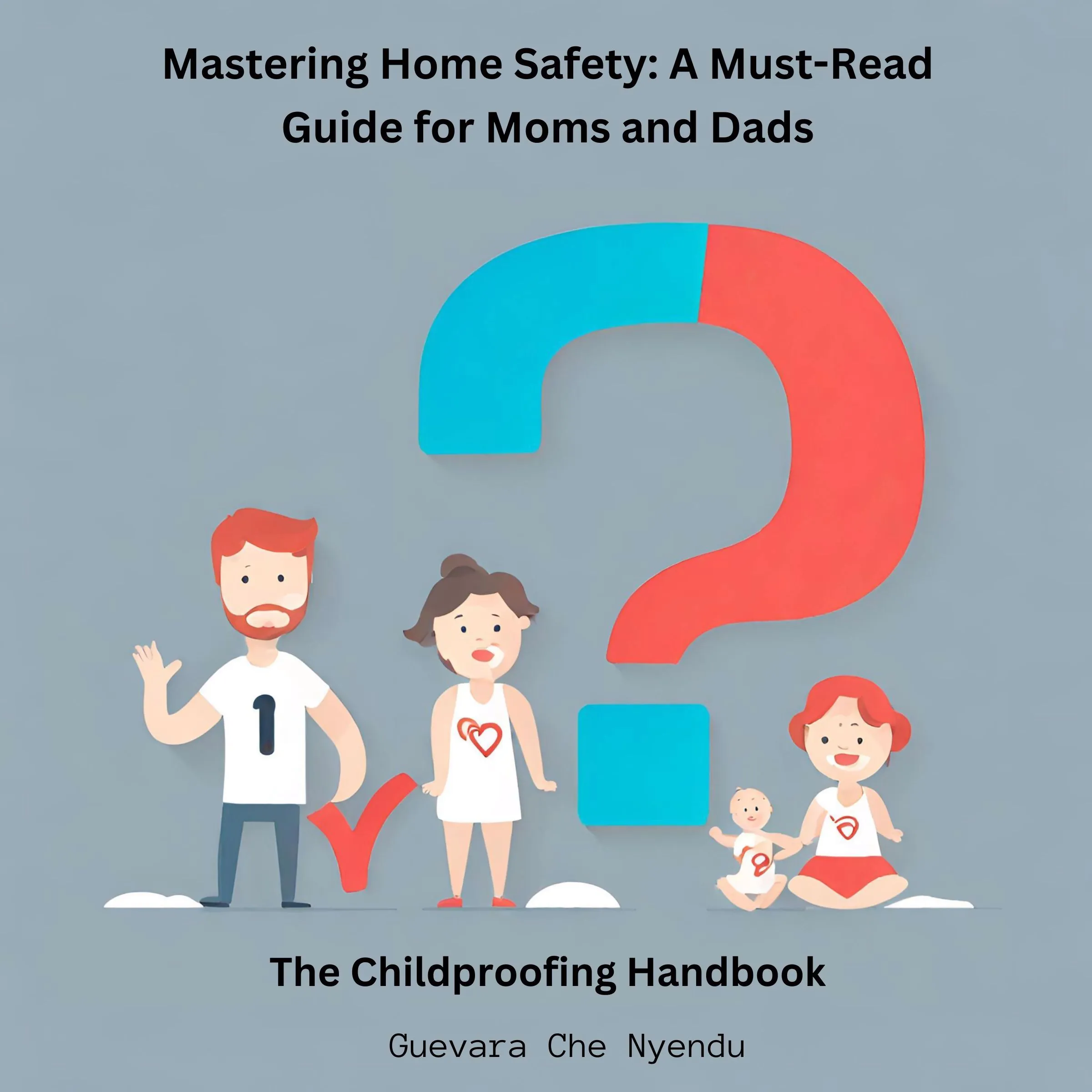 Mastering Home Safety: A Must-Read Guide for Moms and Dads: The Childproofing Handbook by Guevara Che Nyendu