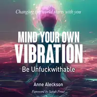 MIND YOUR OWN VIBRATION; Be Unfuckwithable Audiobook by Anne Aleckson