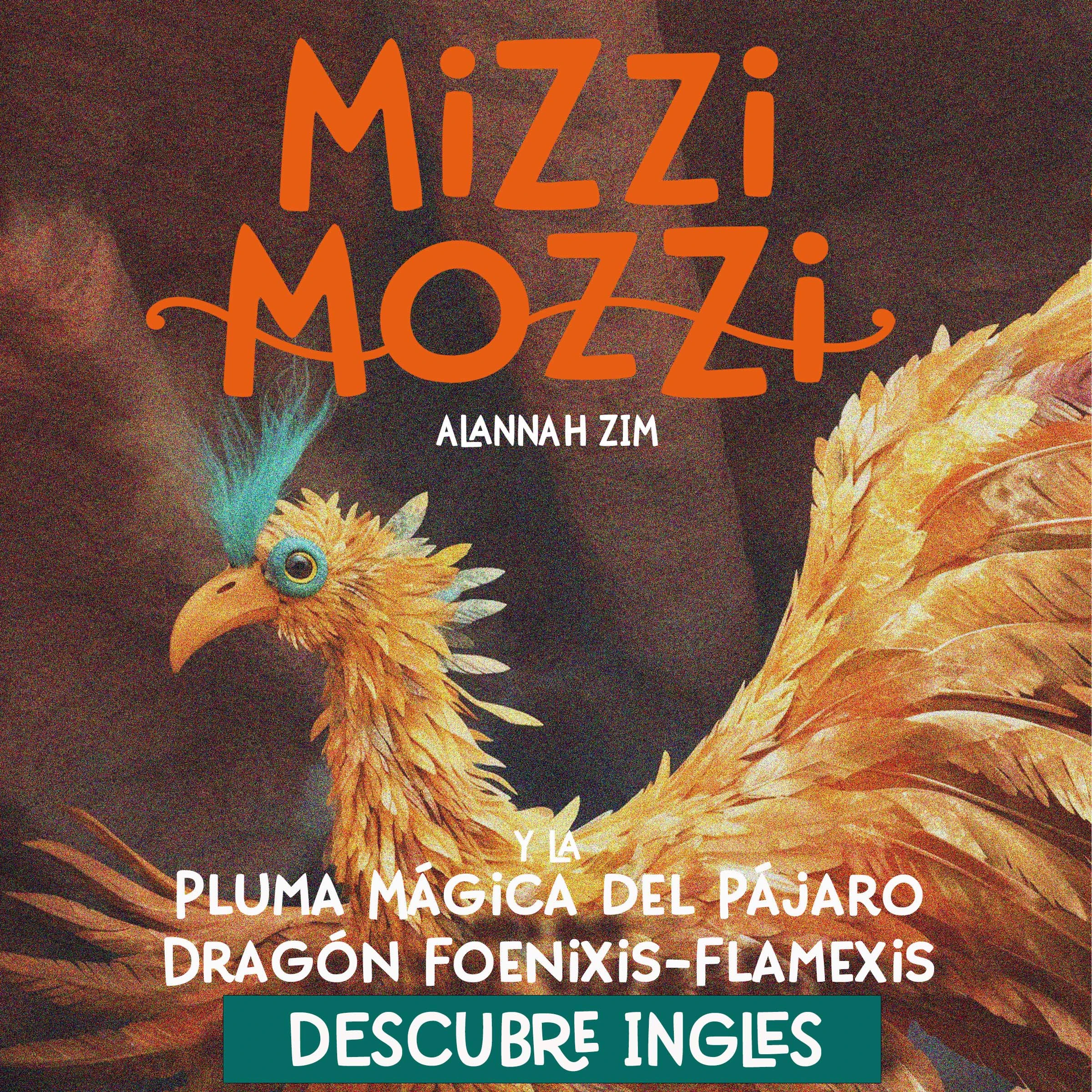 Descubre Inglés: Mizzi Mozzi y La Pluma Mágica del Pájaro Dragón Foenixis-Flamexis Audiobook by Alannah Zim