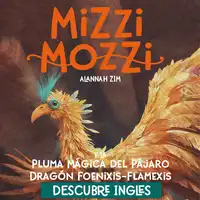 Descubre Inglés: Mizzi Mozzi y La Pluma Mágica del Pájaro Dragón Foenixis-Flamexis Audiobook by Alannah Zim