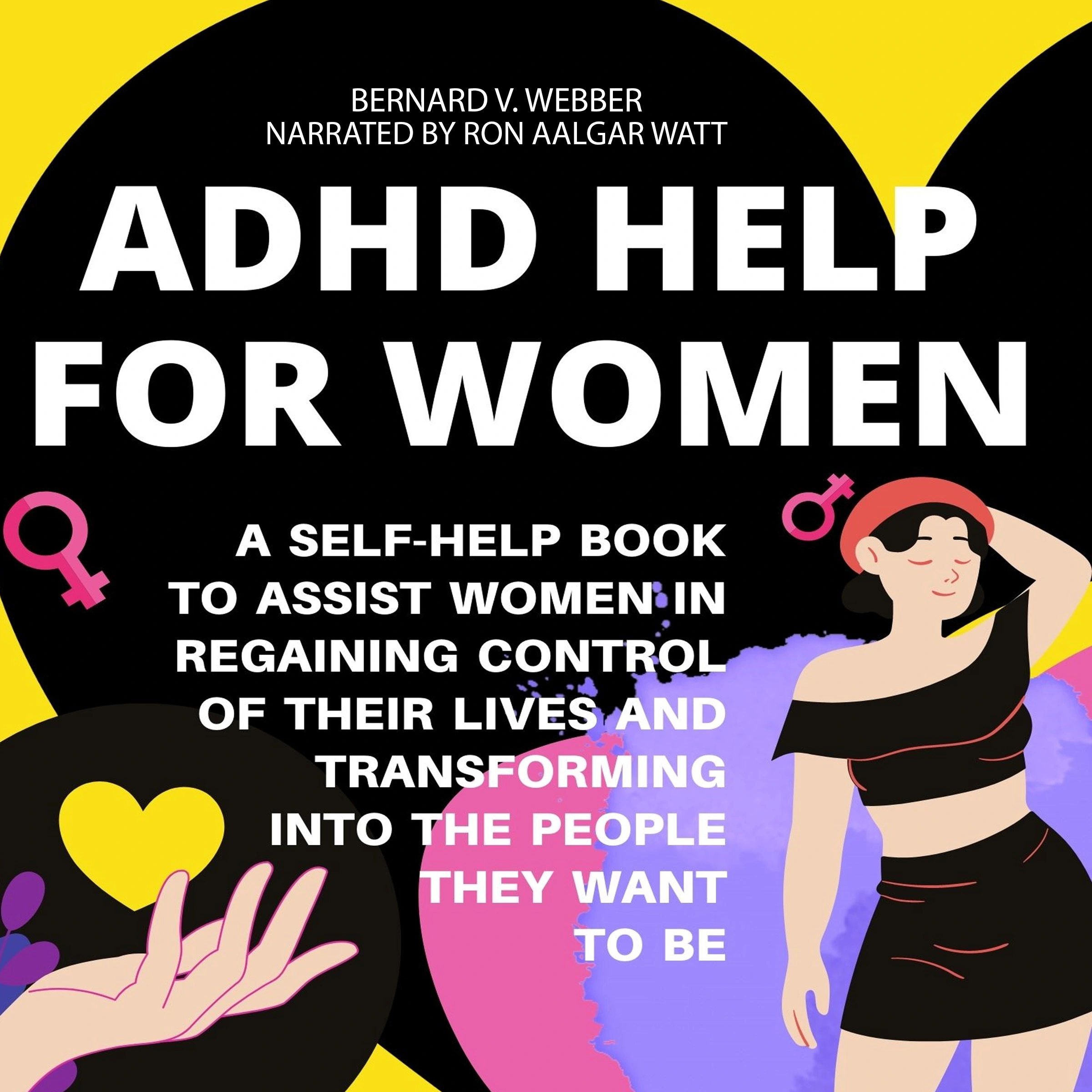 ADHD Help For Women: A Self-Help Book to Assist Women in Regaining Control of Their Lives and Transforming Into The People They Want to Be by BERNARD V. WEBBER Audiobook