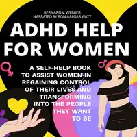 ADHD Help For Women: A Self-Help Book to Assist Women in Regaining Control of Their Lives and Transforming Into The People They Want to Be Audiobook by BERNARD V. WEBBER