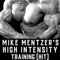 Mike Mentzer's High Intensity Training (HIT) Audiobook by Mick Southerland