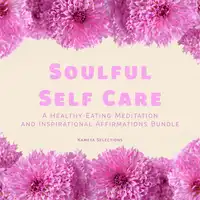 Soulful Self Care: A Healthy Eating Meditation and Inspirational Affirmations Bundle Audiobook by Kameta Selections