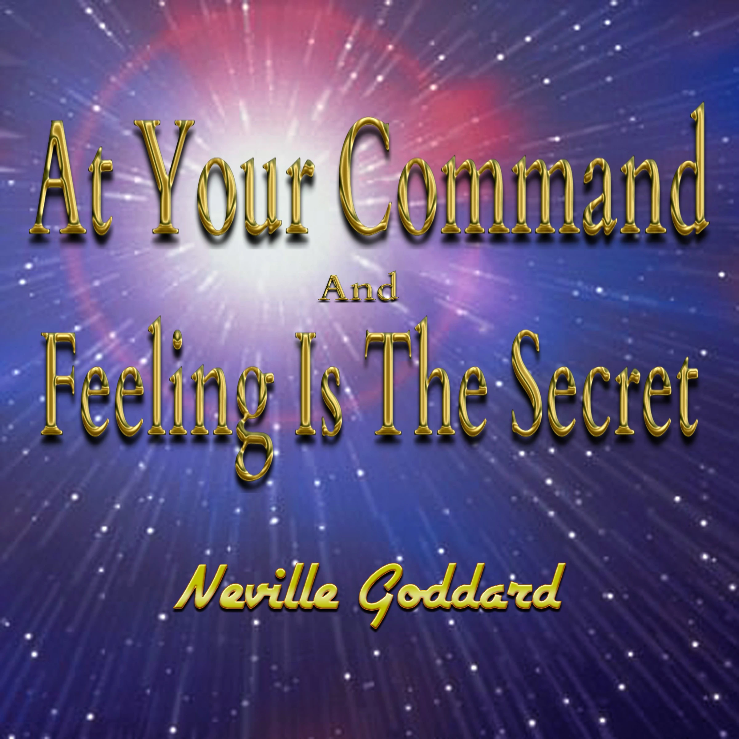 At Your Command And Feeling Is The Secret Audiobook by Neville Goddard