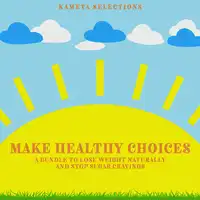 Make Healthy Choices: A Bundle to Lose Weight Naturally and Stop Sugar Cravings Audiobook by Kameta Selections