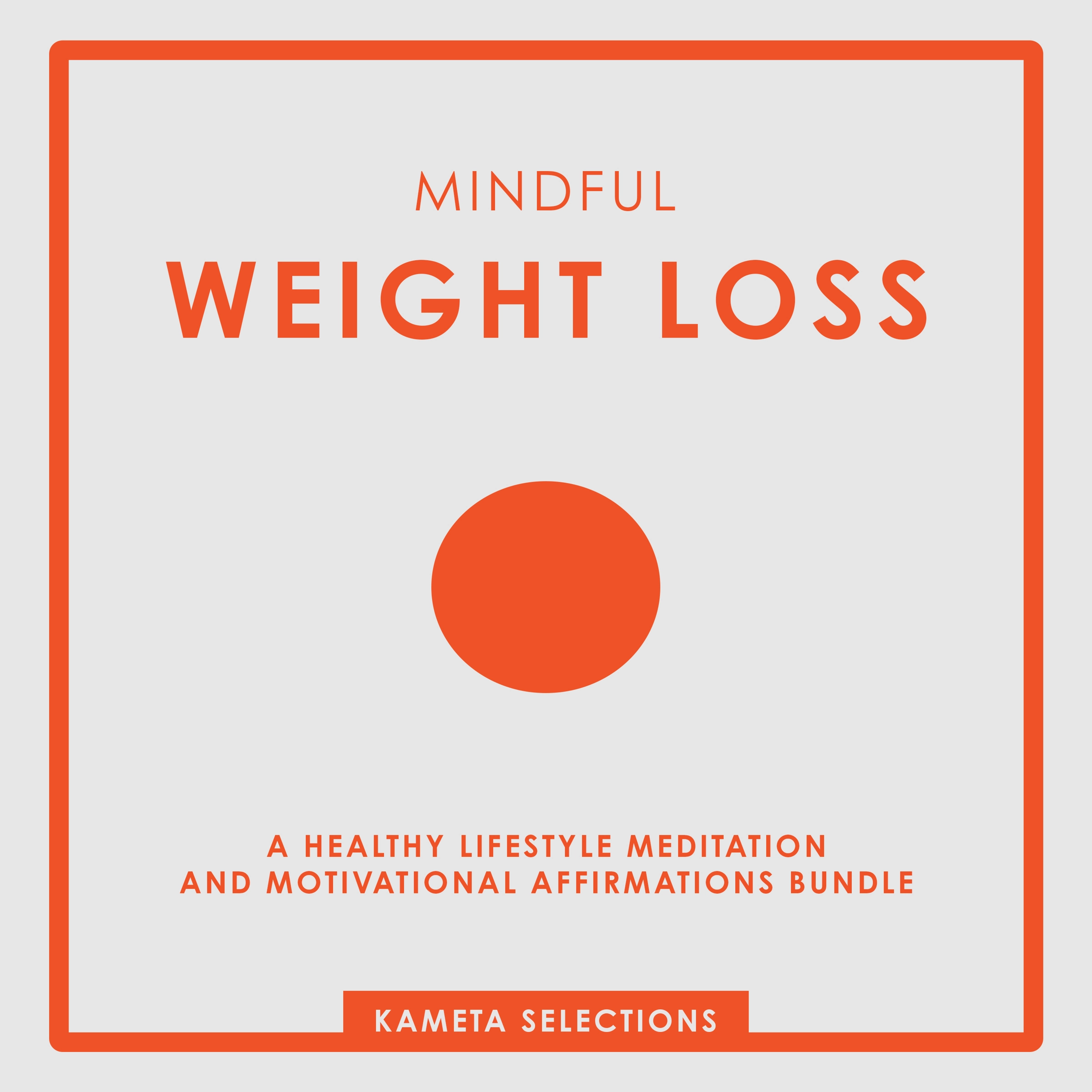 Mindful Weight Loss: A Healthy Lifestyle Meditation and Motivational Affirmations Bundle Audiobook by Kameta Selections