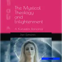 The Mystical Theology and Enlightenment: A Kundalini Romance Audiobook by Jan Esmann