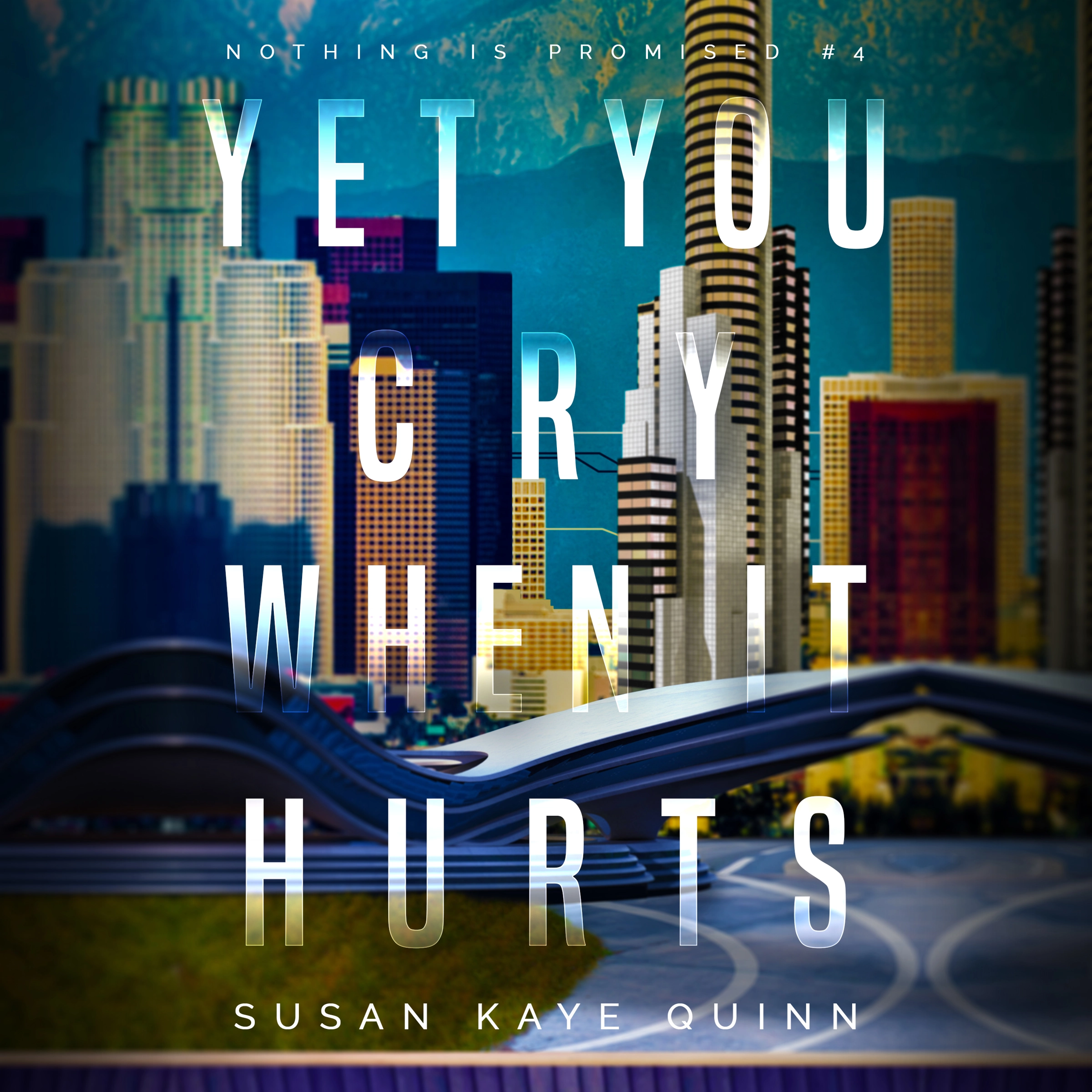 Yet You Cry When It Hurts (Nothing is Promised 4) by Susan Kaye Quinn