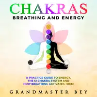 Chakras, Breathing and Energy Audiobook by Grandmaster Bey