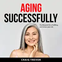 Aging Successfully Audiobook by Craig Trevor