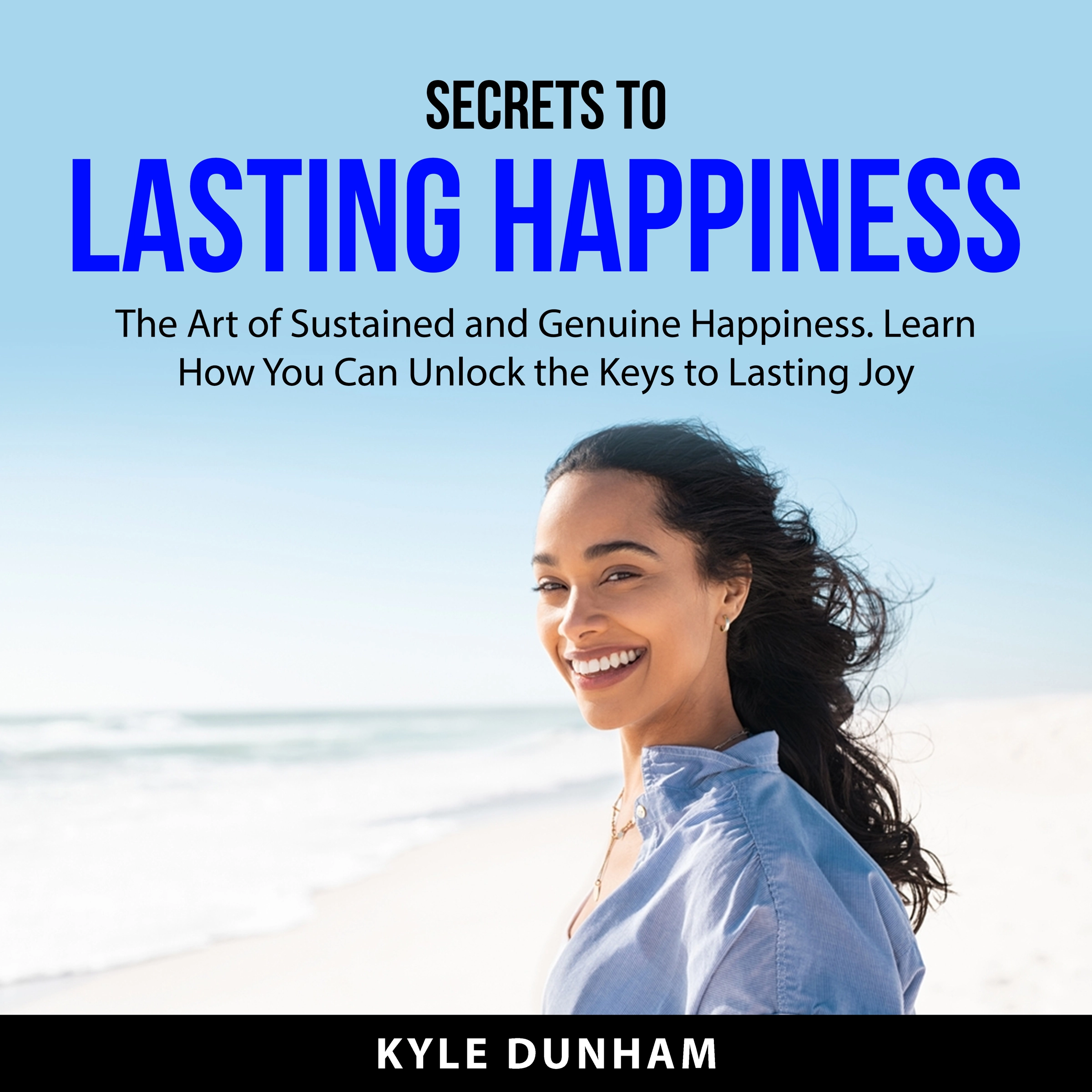 Secrets to Lasting Happiness Audiobook by Kyle Dunham