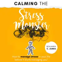 Calming the Stress Monster Audiobook by Benjamin C. James