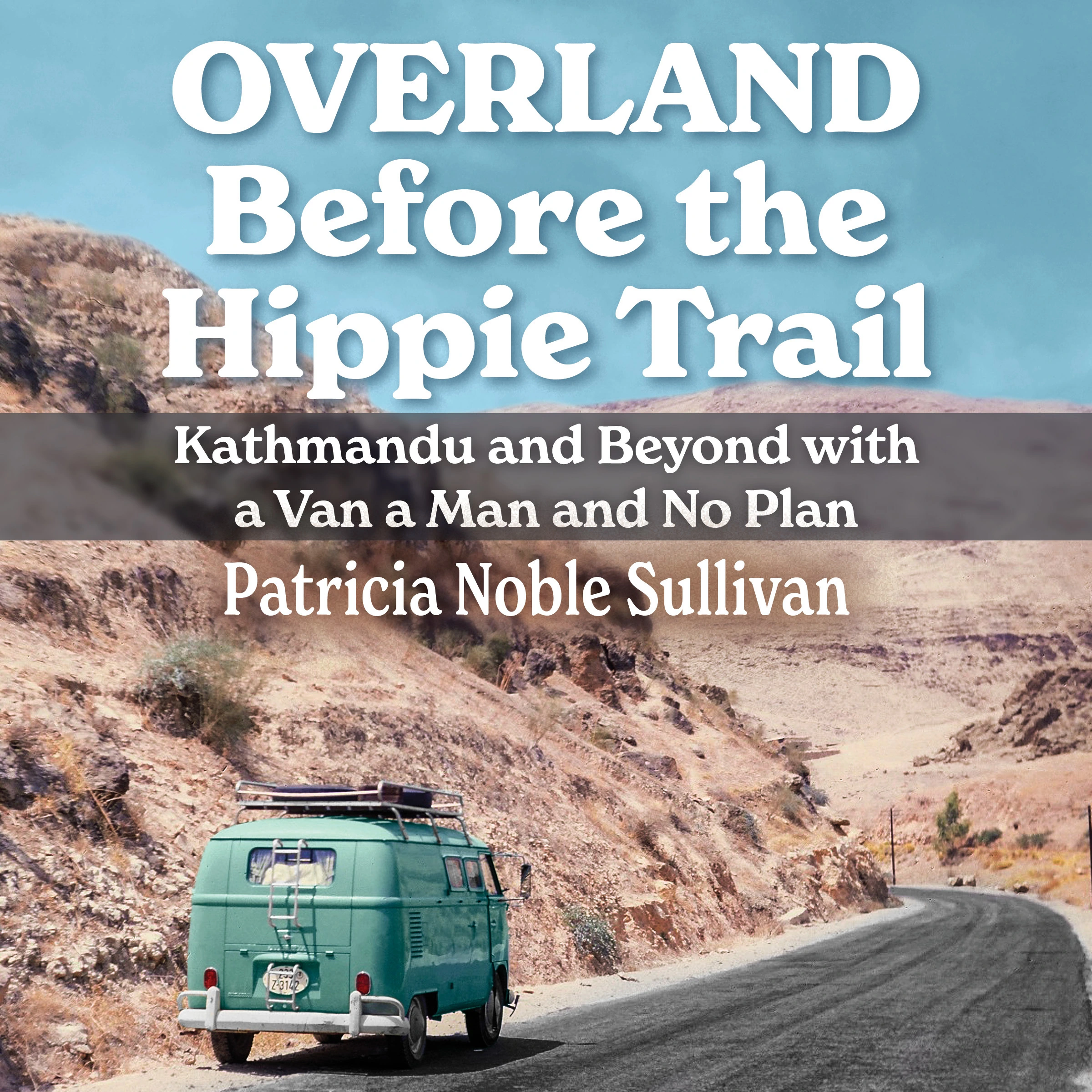 Overland Before the Hippie Trail by Patricia Noble Sullivan