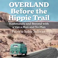 Overland Before the Hippie Trail Audiobook by Patricia Noble Sullivan