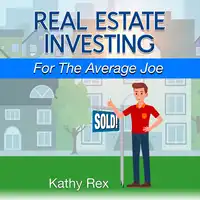 Real Estate Investing for the Average Joe by Kathy Rex