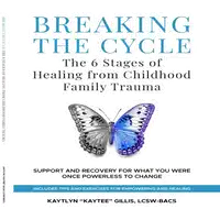 Breaking the Cycle: The 6 Stages of Healing from Childhood Family Trauma Audiobook by Kaytee Gillis