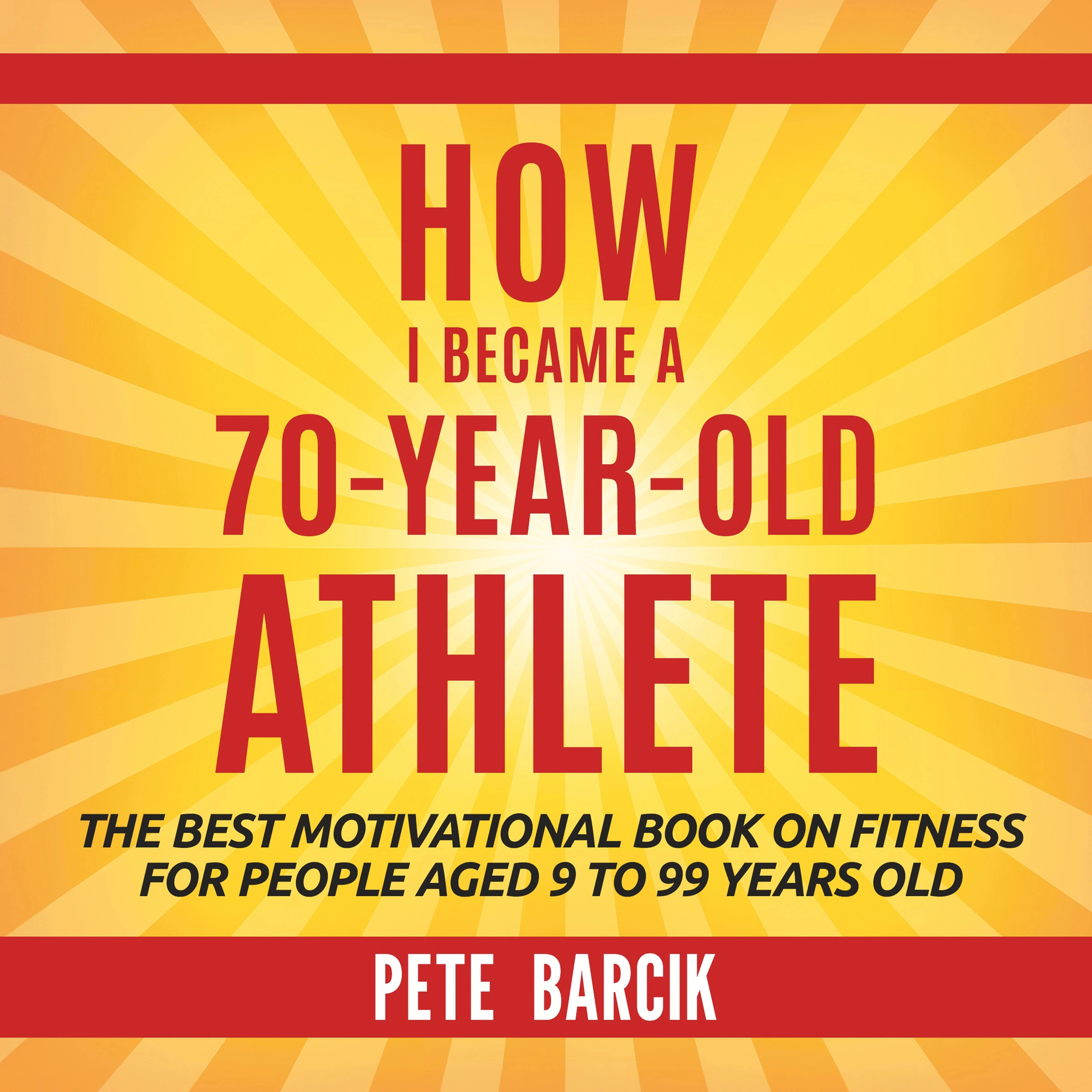 How I Became a 70 yr old Athlete Audiobook by Pete Barciik