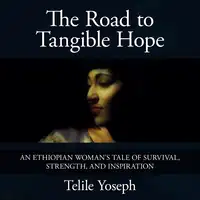 The Road to Tangible Hope Audiobook by Telile Yoseph